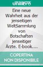 Eine neue Wahrheit aus der jenseitigen WeltSammlung von Botschaften jenseitiger Ärzte. E-book. Formato EPUB ebook di Vera Schulze-Brockamp