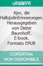 Ajor, die HalbjüdinErinnerungen. Herausgegeben von Dieter Baumhoff. E-book. Formato EPUB ebook di Roja Baumhoff