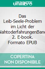 Das Leib-Seele-Problem im Licht der NahtoderfahrungenBand 2. E-book. Formato EPUB ebook di Sascha Plackov