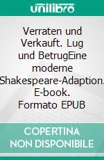 Verraten und Verkauft. Lug und BetrugEine moderne Shakespeare-Adaption. E-book. Formato EPUB ebook