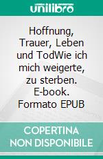 Hoffnung, Trauer, Leben und TodWie ich mich weigerte, zu sterben. E-book. Formato EPUB ebook di Udo Quentmeier