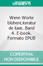 Wenn Worte blühenLiteratur de luxe. Band 4. E-book. Formato EPUB ebook di Roland Watzke