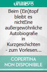 Beim (Ein)topf bleibt es nichtEine außergewöhnliche Autobiografie in Kurzgeschichten - zum Vorlesen auch für Menschen mit Anfangsdemenz geeignet. E-book. Formato EPUB ebook di Claudia Herber