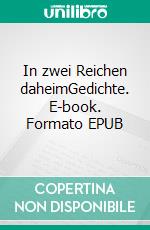 In zwei Reichen daheimGedichte. E-book. Formato EPUB ebook