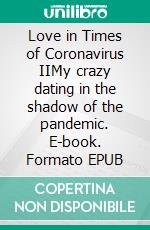 Love in Times of Coronavirus IIMy crazy dating in the shadow of the pandemic. E-book. Formato EPUB