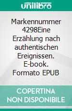 Markennummer 4298Eine Erzählung nach authentischen Ereignissen. E-book. Formato EPUB ebook