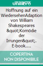 Hoffnung auf ein WiedersehenAdaption von William Shakespeares &quot;Komödie der Irrungen&quot;. E-book. Formato EPUB ebook