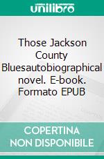 Those Jackson County Bluesautobiographical novel. E-book. Formato EPUB ebook di Richard Mann