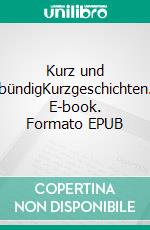 Kurz und bündigKurzgeschichten. E-book. Formato EPUB ebook