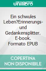 Ein schwules Leben?Erinnerungs- und Gedankensplitter. E-book. Formato EPUB ebook di Gottfried Lorenz