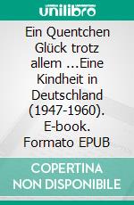 Ein Quentchen Glück trotz allem ...Eine Kindheit in Deutschland (1947-1960). E-book. Formato EPUB ebook di Jürgen J. Holt