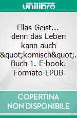 Ellas Geist... denn das Leben kann auch &quot;komisch&quot;. Buch 1. E-book. Formato EPUB ebook