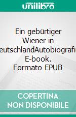 Ein gebürtiger Wiener in DeutschlandAutobiografie. E-book. Formato EPUB ebook di Walter Johann Frese