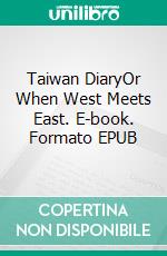 Taiwan DiaryOr When West Meets East. E-book. Formato EPUB ebook di Richard Mann