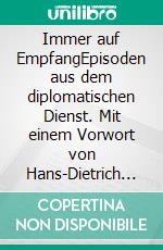 Immer auf EmpfangEpisoden aus dem diplomatischen Dienst. Mit einem Vorwort von Hans-Dietrich Genscher. 2. Auflage. E-book. Formato EPUB ebook di Hans-Georg Trapp