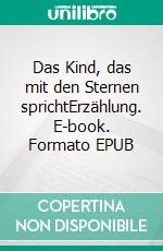 Das Kind, das mit den Sternen sprichtErzählung. E-book. Formato EPUB ebook