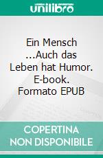 Ein Mensch ...Auch das Leben hat Humor. E-book. Formato EPUB ebook