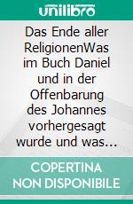 Das Ende aller ReligionenWas im Buch Daniel und in der Offenbarung des Johannes vorhergesagt wurde und was uns in naher Zukunft erwartet. E-book. Formato EPUB ebook di John Sky