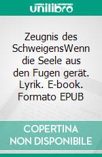 Zeugnis des SchweigensWenn die Seele aus den Fugen gerät. Lyrik. E-book. Formato EPUB ebook