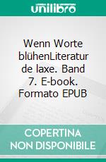 Wenn Worte blühenLiteratur de laxe. Band 7. E-book. Formato EPUB ebook