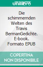 Die schimmernden Welten des Travis BermanGedichte. E-book. Formato EPUB ebook