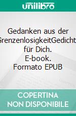 Gedanken aus der GrenzenlosigkeitGedichte für Dich. E-book. Formato EPUB ebook