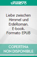 Liebe zwischen Himmel und ErdeRoman. E-book. Formato EPUB ebook