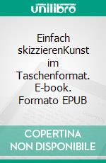 Einfach skizzierenKunst im Taschenformat. E-book. Formato EPUB ebook