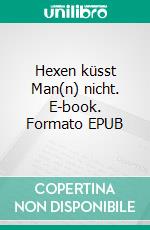 Hexen küsst Man(n) nicht. E-book. Formato EPUB ebook