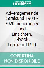 Adventgemeinde Stralsund 1903 - 2020Erinnerungen und Einsichten. E-book. Formato EPUB ebook