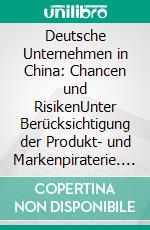 Deutsche Unternehmen in China: Chancen und RisikenUnter Berücksichtigung der Produkt- und Markenpiraterie. E-book. Formato PDF