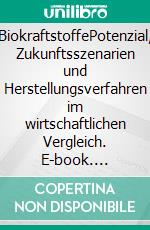 BiokraftstoffePotenzial, Zukunftsszenarien und Herstellungsverfahren im wirtschaftlichen Vergleich. E-book. Formato PDF ebook di Michael Weitz