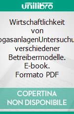 Wirtschaftlichkeit von BiogasanlagenUntersuchung verschiedener Betreibermodelle. E-book. Formato PDF