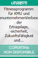 Fitnessprogramm für KMU und FamilienunternehmenVerbesserung der Ertragslage, -sicherheit, Zukunftsfähigkeit und Flexibilität von Unternehmen in Zeiten turbulenter und dynamischer Märkte. E-book. Formato PDF ebook di Thomas Schlüter