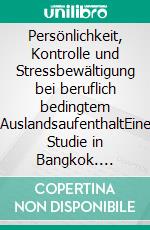 Persönlichkeit, Kontrolle und Stressbewältigung bei beruflich bedingtem AuslandsaufenthaltEine Studie in Bangkok. E-book. Formato PDF ebook di Anja Heck