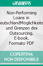 Non-Performing Loans in DeutschlandMöglichkeiten und Grenzen des Outsourcing. E-book. Formato PDF ebook di Ulrich Bitterling