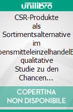 CSR-Produkte als Sortimentsalternative im LebensmitteleinzelhandelEine qualitative Studie zu den Chancen nachhaltiger Produkte am Beispiel des österreichischen Marktes. E-book. Formato PDF ebook