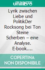 Lyrik zwischen Liebe und PolitikDer Rocksong bei Ton Steine Scherben – eine Analyse. E-book. Formato PDF ebook di Rafael Schreiber