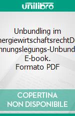 Unbundling im EnergiewirtschaftsrechtDas Rechnungslegungs-Unbundling. E-book. Formato PDF ebook di Jan Nicolai Hennemann