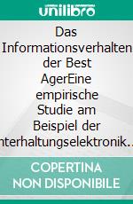 Das Informationsverhalten der Best AgerEine empirische Studie am Beispiel der Unterhaltungselektronik. E-book. Formato PDF ebook di Rafael Grieger