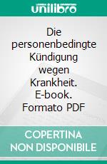 Die personenbedingte Kündigung wegen Krankheit. E-book. Formato PDF ebook di Renate Knauf