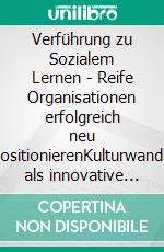 Verführung zu Sozialem Lernen - Reife Organisationen erfolgreich neu positionierenKulturwandel als innovative Methode des Changemanagements. E-book. Formato PDF ebook