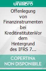 Offenlegung von Finanzinstrumenten bei KreditinstitutenVor dem Hintergrund des IFRS 7 und § 315 HGB. E-book. Formato PDF ebook di Odin Eick