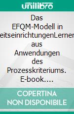 Das EFQM-Modell in GesundheitseinrichtungenLernergebnisse aus Anwendungen des Prozesskriteriums. E-book. Formato PDF ebook di Kai Heib