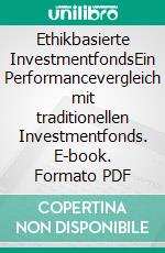 Ethikbasierte InvestmentfondsEin Performancevergleich mit traditionellen Investmentfonds. E-book. Formato PDF