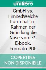 GmbH vs. LimitedWelche Form hat im Rahmen der Gründung die Nase vorne?. E-book. Formato PDF ebook