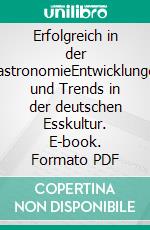 Erfolgreich in der GastronomieEntwicklungen und Trends in der deutschen Esskultur. E-book. Formato PDF ebook di Teresa Johanna Bless