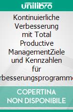 Kontinuierliche Verbesserung mit Total Productive ManagementZiele und Kennzahlen für Verbesserungsprogramme in der Produktion. E-book. Formato PDF ebook