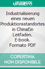 Industrialisierung eines neuen Produktionsstandortes in ChinaEin Leitfaden. E-book. Formato PDF ebook di Thomas Zimmermann