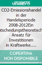 CO2-Emissionshandel in der Handelsperiode 2008-2012Ein entscheidungstheoretischer Ansatz für Investitionen in Kraftwerke. E-book. Formato PDF